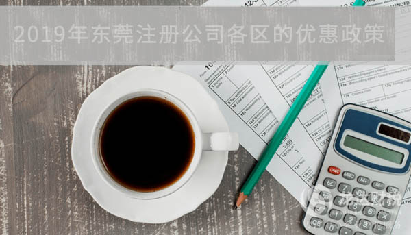 2019年?yáng)|莞注冊(cè)公司各區(qū)的優(yōu)惠政策
